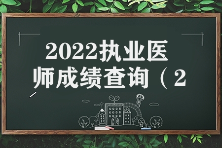 2022执业医师成绩查询（2022执业医师考试重要时间）