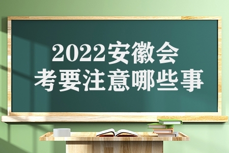 2022安徽会考要注意哪些事项（安徽会考）