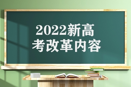 2022新高考改革内容（2022高考有哪些新变化）