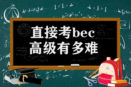 直接考bec高级有多难（BEC与四六级区别）