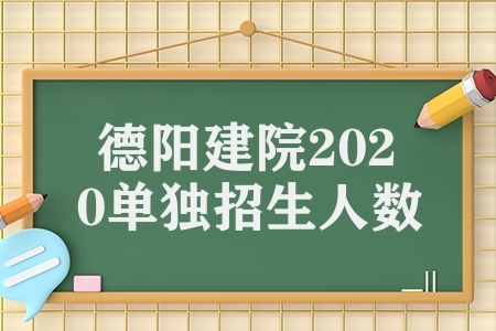 德阳建院2020单招生人数（四川建筑职业技术学院）
