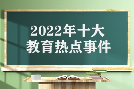 2022年十大教育热点事件有哪些（2022年全国两会十大教育热点话题）