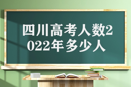 四川高考人数2022年多少人（2022四川省高考人数）