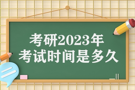 考研2023年考试时间是多久（2023年硕士研究生考试时间公布）