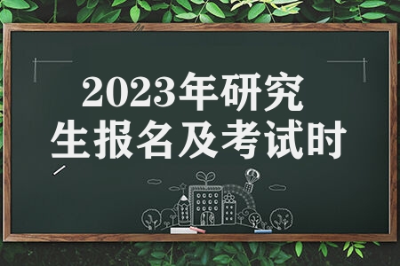 2023年研究生报名及考试时间 2023在职考研报名要求