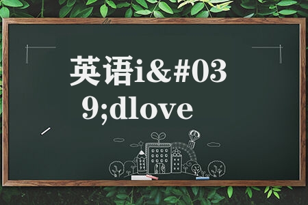 英语i'dloveto的意思是什么i'dloveto的意思怎么用