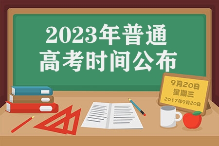 廣東什么時候高考需要什么 2023年普通高考時間公布