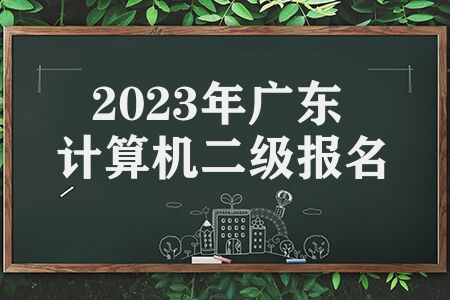 2023年广东计算机二级报名时间 计算机二级广东考区报名