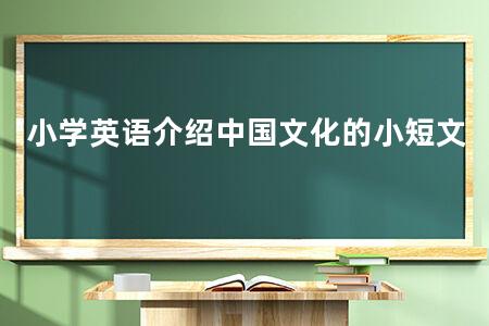 小学英语介绍中国文化的小短文