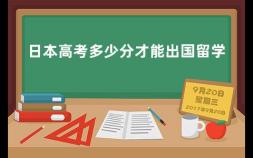 日本高考多少分才能出国留学 日本高考分数与出国留学