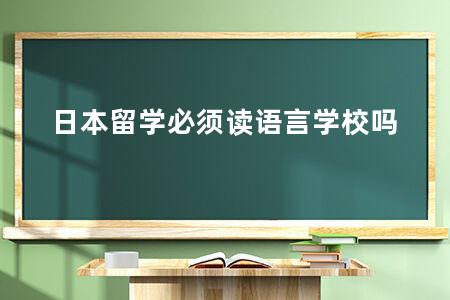 日本留学必须读语言学校吗