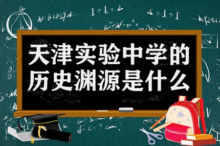 天津实验中学的历史渊源是什么  校训办学教学风格是怎样的