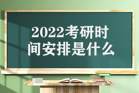 2022考研时间安排是什么 考前有哪些注意事项