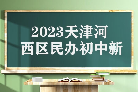 2023天津河西区民办初中新变化 3所小升初学校推荐