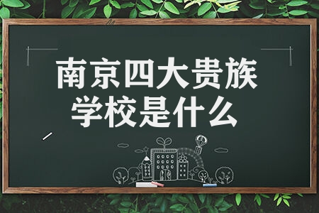 南京四大贵族学校是什么 学校具体情况介绍