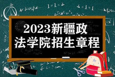 2023新疆政法学院招生章程是什么 招生计划与录取原则如何