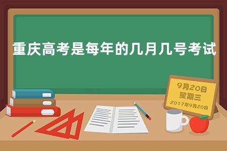 重庆<a href=https://www.kadaiw.com/t-2.html target=_blank class=infotextkey>高考</a>是每年的几月几号考试