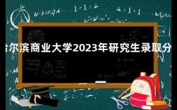 哈尔滨商业大学2023年研究生录取分数线 哈工大研究生录取通知书