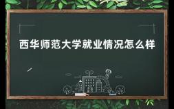 西华师范大学就业情况怎么样 西华师范大学在四川省好就业吗