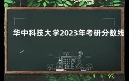 华中科技大学2023年考研分数线 考上华科大有多难