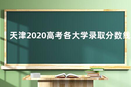 天津2020<a href=https://www.kadaiw.com/t-2.html target=_blank class=infotextkey>高考</a>各大学录取分数线