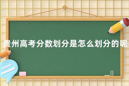 贵州<a href=https://www.kadaiw.com/t-2.html target=_blank class=infotextkey>高考</a>分数划分是怎么划分的呢