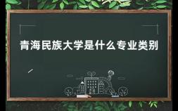 青海民族大学是什么专业类别 青海民族大学住宿条件怎么样啊