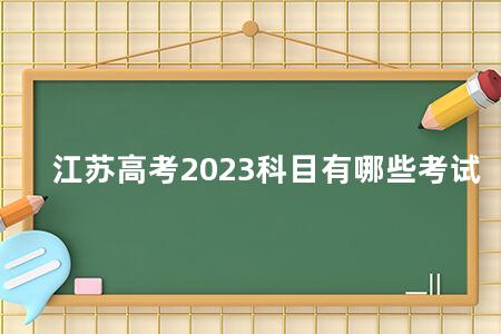 江苏<a href=https://www.kadaiw.com/t-2.html target=_blank class=infotextkey>高考</a>2023科目有哪些考试