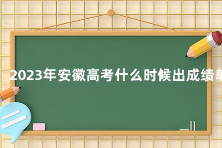 2023年安徽<a href=https://www.kadaiw.com/t-2.html target=_blank class=infotextkey>高考</a>什么时候出成绩单
