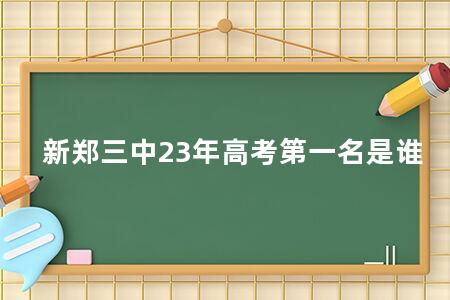 新郑三中23年<a href=https://www.kadaiw.com/t-2.html target=_blank class=infotextkey>高考</a>第一名是谁