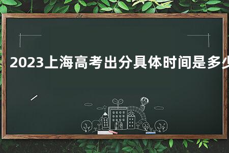 2023上海<a href=https://www.kadaiw.com/t-2.html target=_blank class=infotextkey>高考</a>出分具体时间是多少