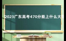 2023广东高考470分能上什么大学呢 高考四百分上什么大学好