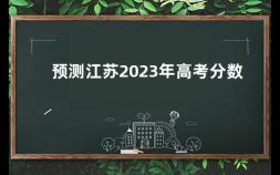 预测江苏2023年高考分数 19年江苏高考总分多少分