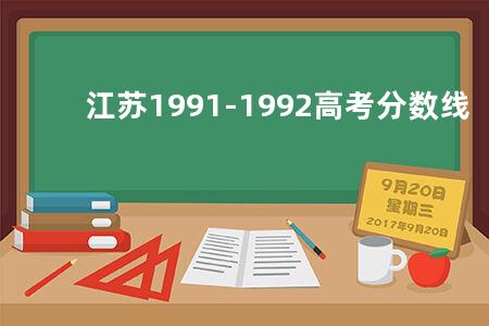 江苏1991-1992<a href=https://www.kadaiw.com/t-2.html target=_blank class=infotextkey>高考</a>分数线