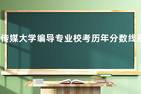 北京传媒大学编导专业校考历年分数线是多少