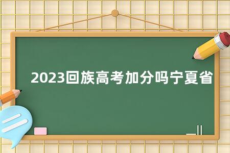 2023回族<a href=https://www.kadaiw.com/t-2.html target=_blank class=infotextkey>高考</a>加分吗宁夏省