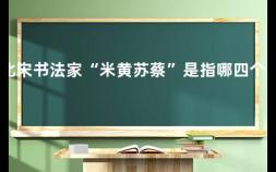 北宋书法家“米黄苏蔡”是指哪四个人 陕西书法名人有哪些人