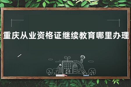 重庆从业资格证继续教育哪里办理
