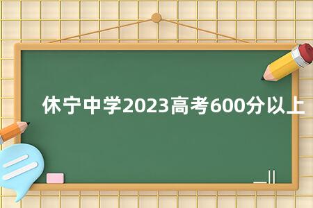 休宁中学2023<a href=https://www.kadaiw.com/t-2.html target=_blank class=infotextkey>高考</a>600分以上