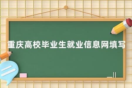 重庆高校毕业生就业信息网填写