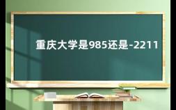 重庆大学是985还是-2211 北京科技大学是985还是211大学录取分数