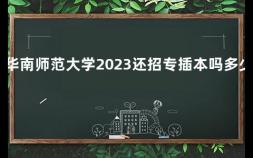 华南师范大学2023还招专插本吗多少分 专插本是什么专业都可以插