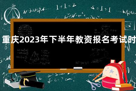 重庆2023年下半年教资报名考试时间