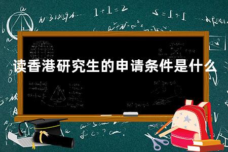 读香港研究生的申请条件是什么