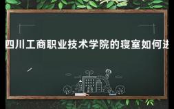 四川工商职业技术学院的寝室如何进 浙江工贸职业技术学院哪个校