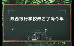 陕西银行学校改名了吗今年 广东省商业学校怎么样啊