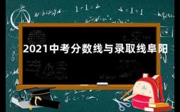 2021中考分数线与录取线阜阳 邓州市2023年中招分数线是多少