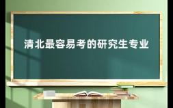 清北最容易考的研究生专业 哪所985考研最简单好考