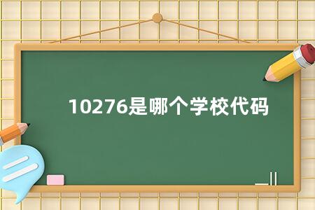 10276是哪个学校代码