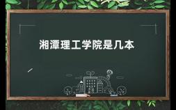 湘潭理工学院是几本 湘潭理工学院以前是三本吗还是二本